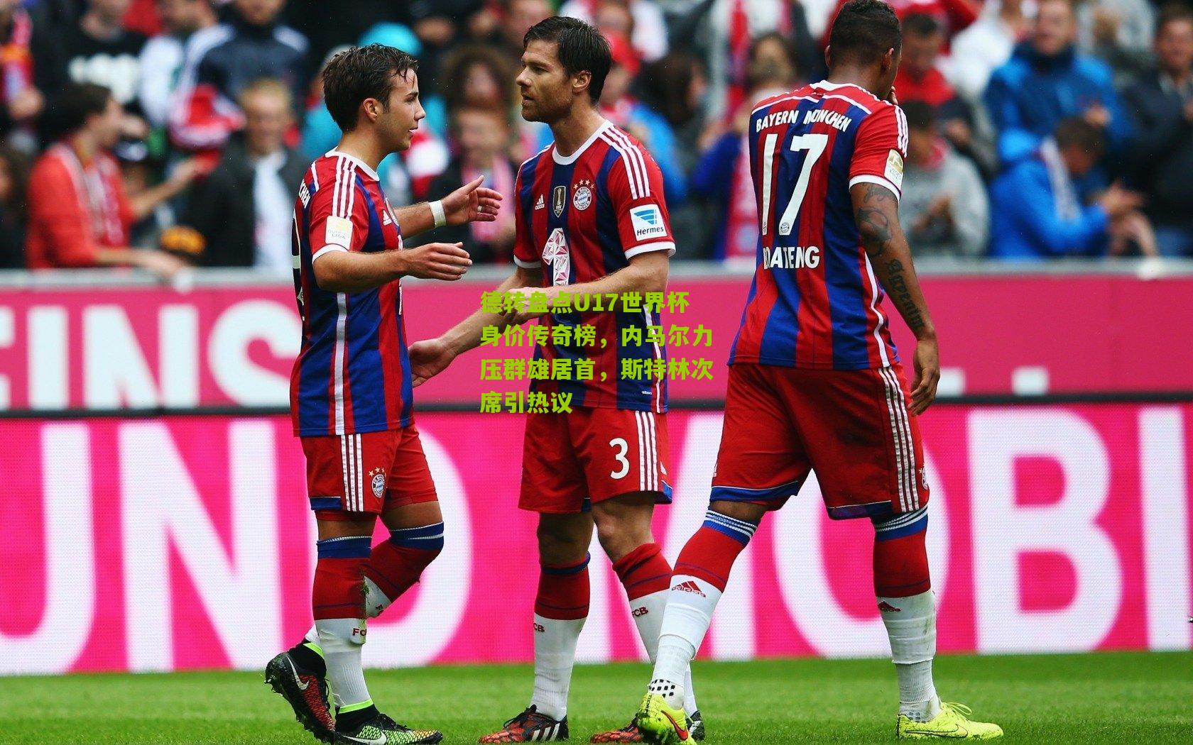 德转盘点U17世界杯身价传奇榜，内马尔力压群雄居首，斯特林次席引热议