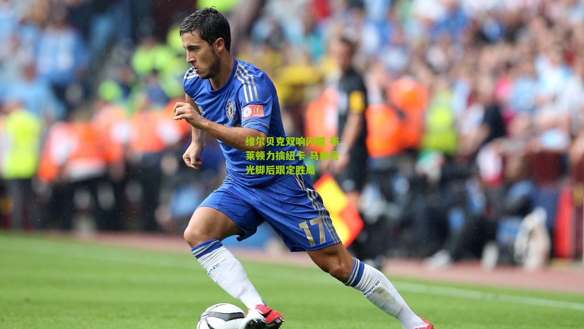 维尔贝克双响闪耀 布莱顿力擒纽卡 马德灵光脚后跟定胜局