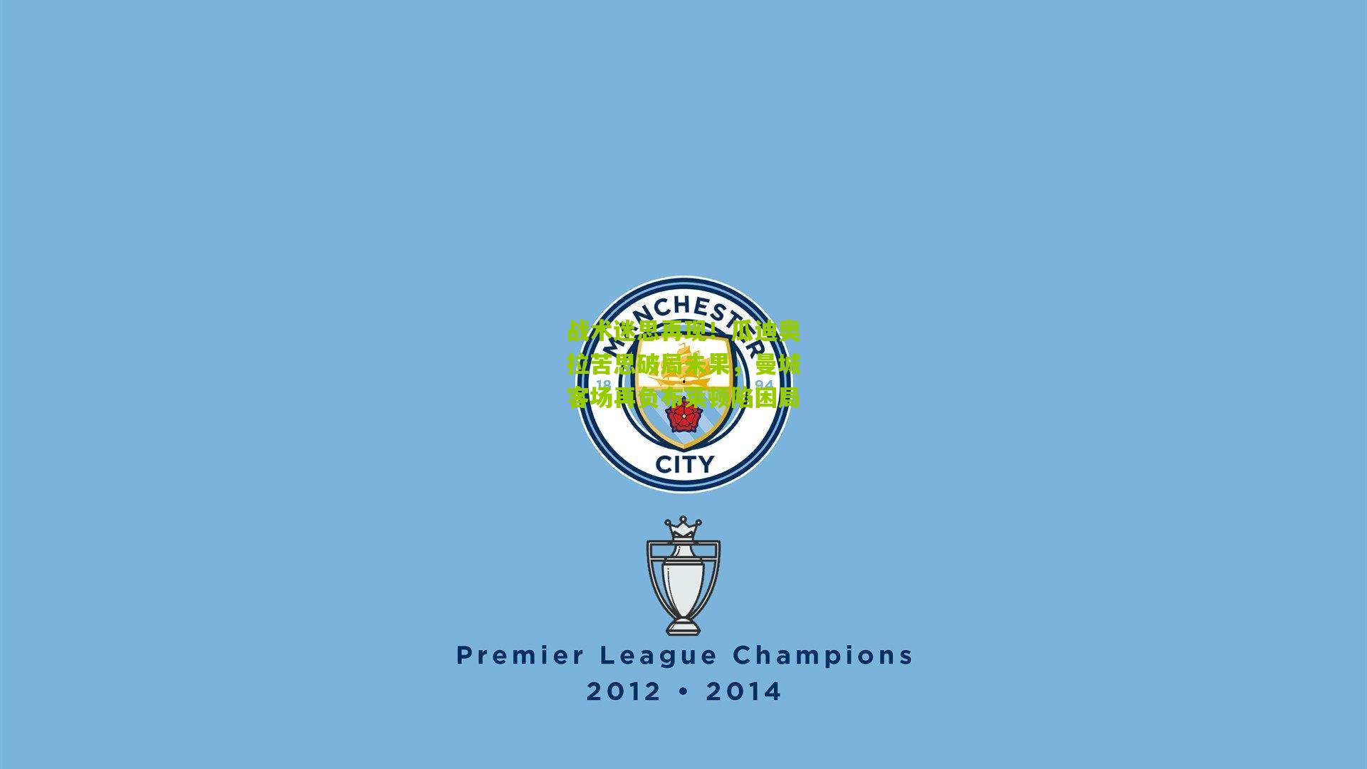 战术迷思再现！瓜迪奥拉苦思破局未果，曼城客场再负布莱顿陷困局