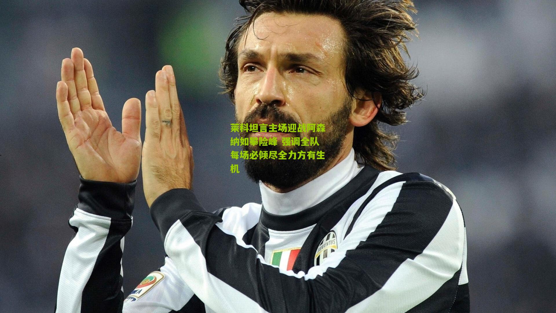 莱科坦言主场迎战阿森纳如攀险峰 强调全队每场必倾尽全力方有生机